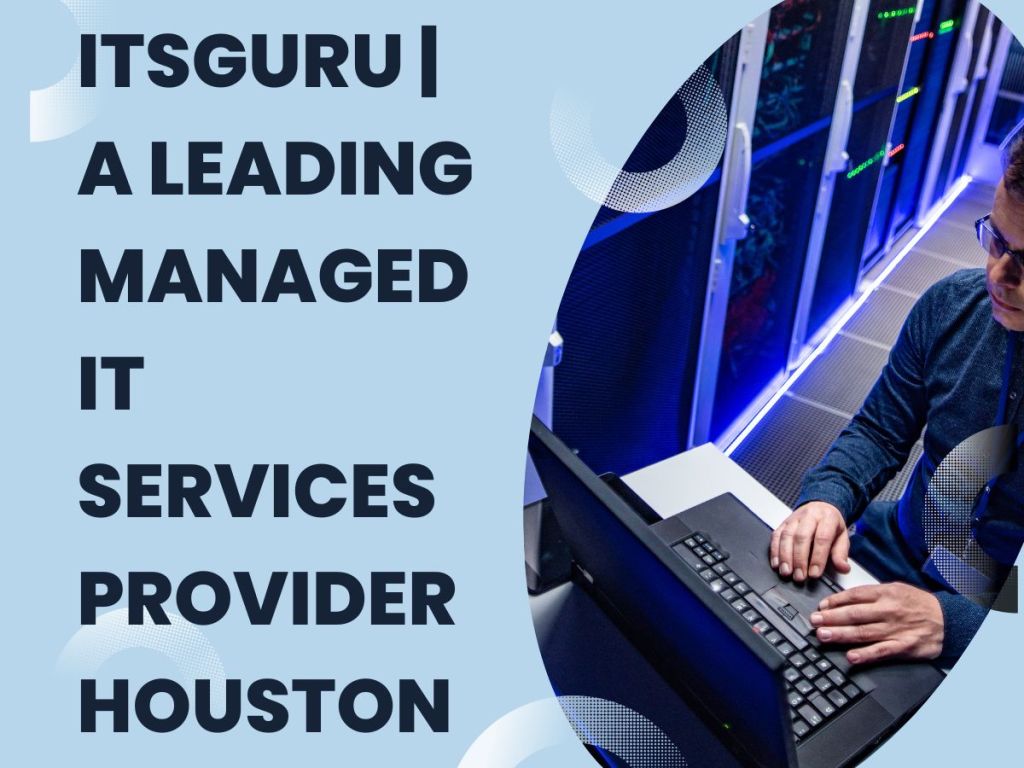 ITsGuru: Providing Top-Notch Managed IT Services in Houston